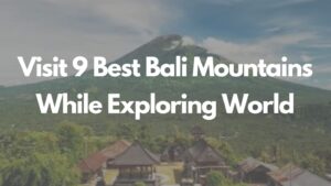 Read more about the article Visit 9 Best Bali Mountains While Exploring World