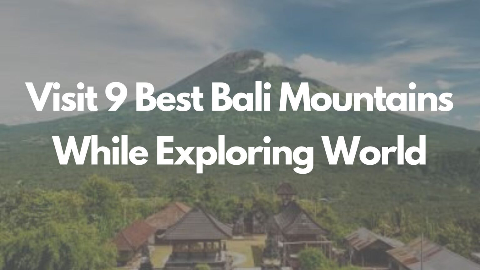 You are currently viewing Visit 9 Best Bali Mountains While Exploring World