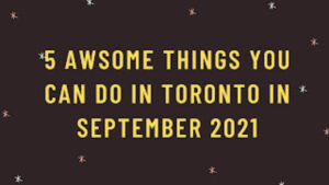Read more about the article 5 Awsome Things You Can Do In Toronto In September 2021