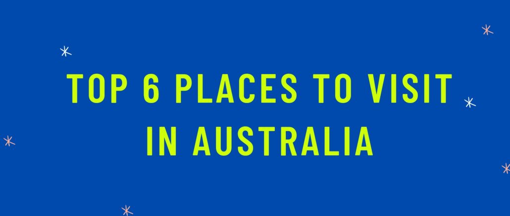 You are currently viewing Top 6 Places to Visit in Australia