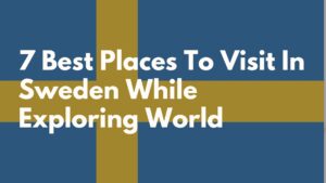 Read more about the article 7 Best Places To Visit In Sweden While Exploring World