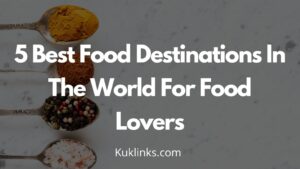 Read more about the article 5 Best Food Destinations In The World For Food Lovers