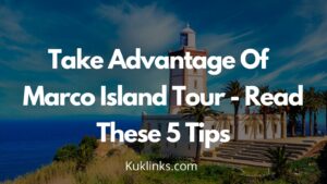 Read more about the article Take Advantage Of Marco Island Tour – Read These 5 Tips